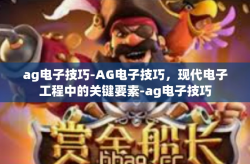 ag电子技巧-AG电子技巧，现代电子工程中的关键要素-ag电子技巧