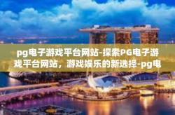 pg电子游戏平台网站-探索PG电子游戏平台网站，游戏娱乐的新选择-pg电子游戏平台网站