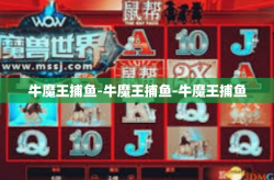 牛魔王捕鱼-牛魔王捕鱼-牛魔王捕鱼
