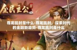 尊龙凯时是什么-尊龙凯时，探索时代的金融新趋势-尊龙凯时是什么