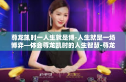 尊龙凯时一人生就是博-人生就是一场博弈—体会尊龙凯时的人生智慧-尊龙凯时一人生就是博