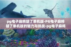pg电子麻将胡了单机版-PG电子麻将胡了单机版的魅力与挑战-pg电子麻将胡了单机版