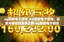 ag旗舰电子游戏-AG旗舰电子游戏，探索与体验的未来之旅-ag旗舰电子游戏