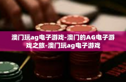 澳门玩ag电子游戏-澳门的AG电子游戏之旅-澳门玩ag电子游戏