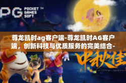 尊龙凯时ag客户端-尊龙凯时AG客户端，创新科技与优质服务的完美结合-尊龙凯时ag客户端
