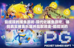 能提现的捕鱼游戏-现代化捕鱼游戏，体验真实捕鱼乐趣并赢取现金-能提现的捕鱼游戏