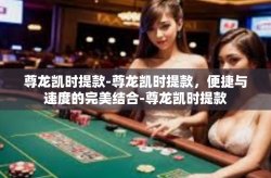 尊龙凯时提款-尊龙凯时提款，便捷与速度的完美结合-尊龙凯时提款