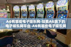 AG有哪些电子娱乐网-探索AG旗下的电子娱乐网平台-AG有哪些电子娱乐网