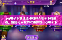 pg电子下载通道-探索PG电子下载通道，便捷与安全的双重体验-pg电子下载通道