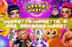 pg麻将胡了下载-pg麻将胡了下载，体验快速，顺畅的麻将游戏-pg麻将胡了下载