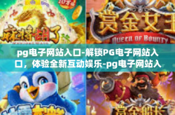 pg电子网站入口-解锁PG电子网站入口，体验全新互动娱乐-pg电子网站入口