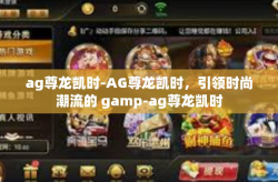 ag尊龙凯时-AG尊龙凯时，引领时尚潮流的 gamp-ag尊龙凯时