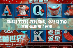 麻将胡了在线-在线麻将，体验胡了的喜悦-麻将胡了在线