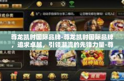 尊龙凯时国际品牌-尊龙凯时国际品牌，追求卓越，引领潮流的先锋力量-尊龙凯时国际品牌