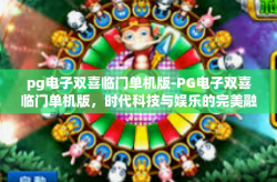 pg电子双喜临门单机版-PG电子双喜临门单机版，时代科技与娱乐的完美融合-pg电子双喜临门单机版