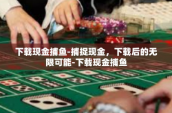 下载现金捕鱼-捕捉现金，下载后的无限可能-下载现金捕鱼
