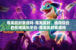 尊龙凯时靠谱吗-尊龙凯时，值得信任的在线娱乐平台-尊龙凯时靠谱吗