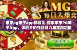 苹果pg电子app体验金-探索苹果PG电子App，体验金的独特魅力与实用功能-苹果pg电子app体验金