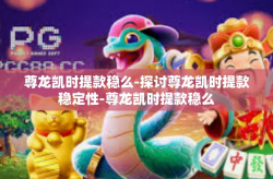 尊龙凯时提款稳么-探讨尊龙凯时提款稳定性-尊龙凯时提款稳么