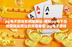 pg电子游戏官网版网址-揭秘pg电子游戏官网版网址的背后秘密-pg电子游戏官网版网址