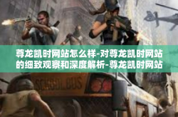 尊龙凯时网站怎么样-对尊龙凯时网站的细致观察和深度解析-尊龙凯时网站怎么样
