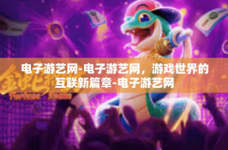 电子游艺网-电子游艺网，游戏世界的互联新篇章-电子游艺网