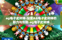 ag电子武财神-探索AG电子武财神的魅力与创新-ag电子武财神