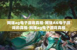 网赌ag电子游戏真相-网赌AG电子游戏的真相-网赌ag电子游戏真相