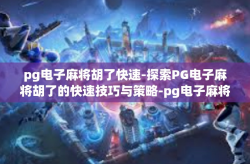 pg电子麻将胡了快速-探索PG电子麻将胡了的快速技巧与策略-pg电子麻将胡了快速