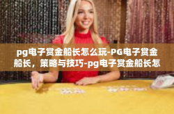 pg电子赏金船长怎么玩-PG电子赏金船长，策略与技巧-pg电子赏金船长怎么玩