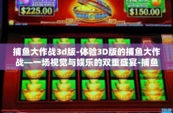 捕鱼大作战3d版-体验3D版的捕鱼大作战—一场视觉与娱乐的双重盛宴-捕鱼大作战3d版