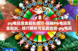 pg电玩赏金船长技巧-探秘PG电玩赏金船长，技巧解析与实战经验-pg电玩赏金船长技巧