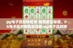 pg电子赢财神视频-解锁致富秘籍，PG电子赢财神视频攻略-pg电子赢财神视频