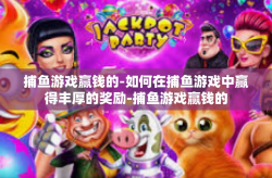捕鱼游戏赢钱的-如何在捕鱼游戏中赢得丰厚的奖励-捕鱼游戏赢钱的