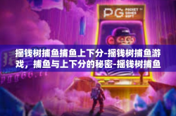 摇钱树捕鱼捕鱼上下分-摇钱树捕鱼游戏，捕鱼与上下分的秘密-摇钱树捕鱼捕鱼上下分