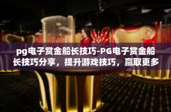 pg电子赏金船长技巧-PG电子赏金船长技巧分享，提升游戏技巧，赢取更多奖励-pg电子赏金船长技巧
