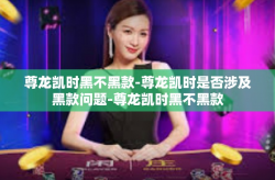 尊龙凯时黑不黑款-尊龙凯时是否涉及黑款问题-尊龙凯时黑不黑款