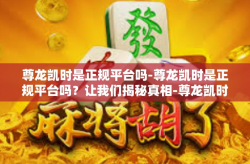 尊龙凯时是正规平台吗-尊龙凯时是正规平台吗？让我们揭秘真相-尊龙凯时是正规平台吗
