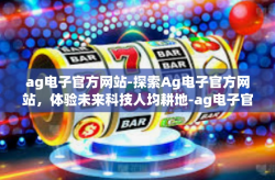 ag电子官方网站-探索Ag电子官方网站，体验未来科技人均耕地-ag电子官方网站