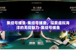 集结号捕鱼-集结号捕鱼，探索虚拟海洋的无穷魅力-集结号捕鱼