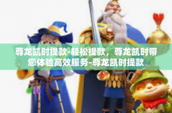尊龙凯时提款-轻松提款，尊龙凯时带您体验高效服务-尊龙凯时提款