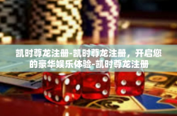 凯时尊龙注册-凯时尊龙注册，开启您的豪华娱乐体验-凯时尊龙注册
