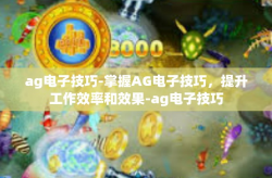 ag电子技巧-掌握AG电子技巧，提升工作效率和效果-ag电子技巧