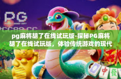 pg麻将胡了在线试玩版-探秘PG麻将胡了在线试玩版，体验传统游戏的现代魅力-pg麻将胡了在线试玩版