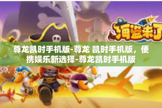 尊龙凯时手机版-尊龙 凯时手机版，便携娱乐新选择-尊龙凯时手机版