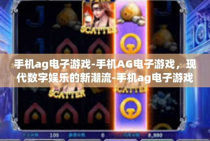 手机ag电子游戏-手机AG电子游戏，现代数字娱乐的新潮流-手机ag电子游戏