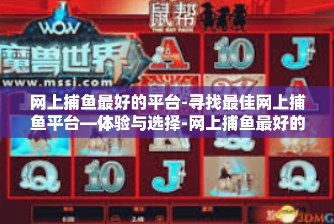 网上捕鱼最好的平台-寻找最佳网上捕鱼平台—体验与选择-网上捕鱼最好的平台