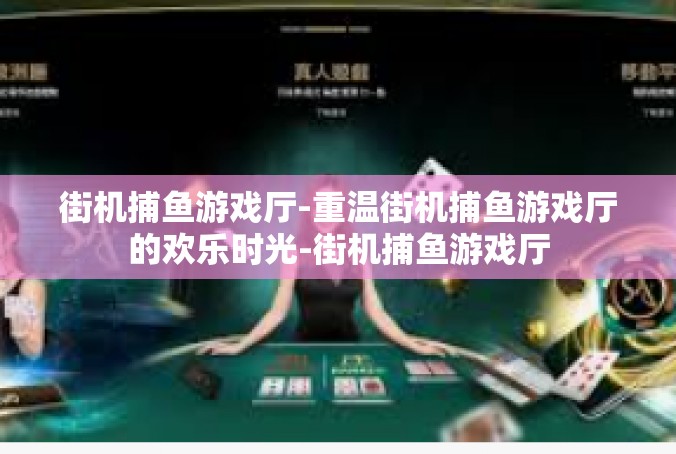 街机捕鱼游戏厅-重温街机捕鱼游戏厅的欢乐时光-街机捕鱼游戏厅