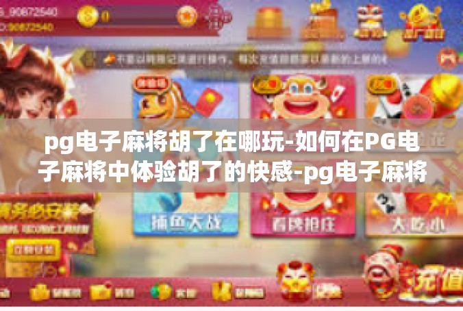 pg电子麻将胡了在哪玩-如何在PG电子麻将中体验胡了的快感-pg电子麻将胡了在哪玩