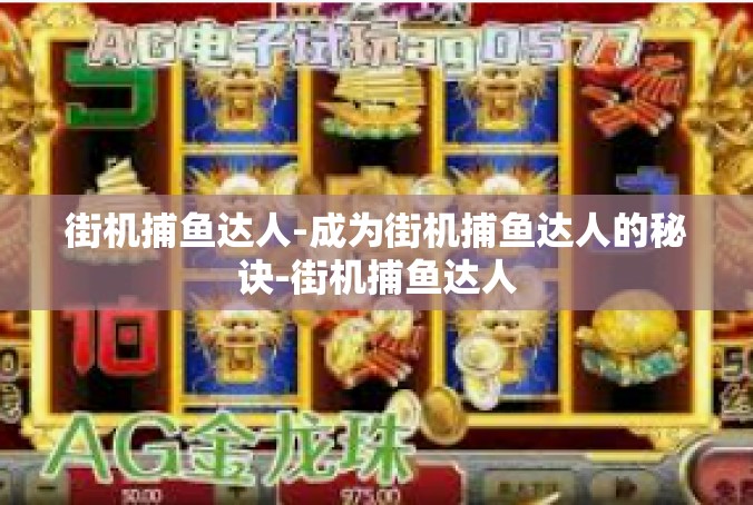 街机捕鱼达人-成为街机捕鱼达人的秘诀-街机捕鱼达人